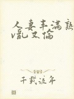 人妻丰满熟妇av乱又伦