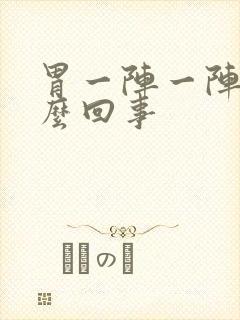 胃一阵一阵疼怎么回事