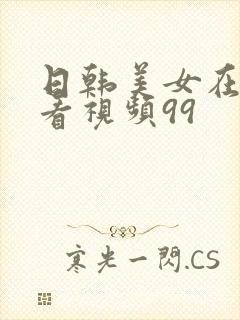 日韩美女在线观看视频99