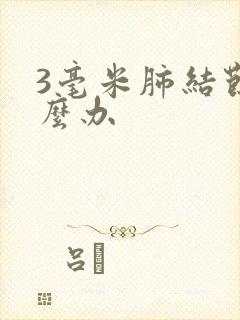 3毫米肺结节怎么办