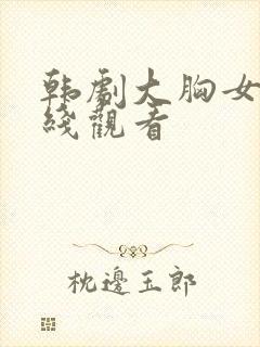 韩剧大胸女友在线观看