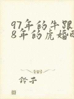 97年的牛跟98年的虎婚配好吗