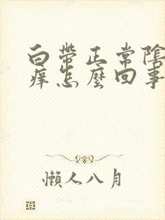 白带正常阴道里痒怎么回事