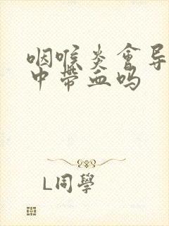 咽喉炎会导致痰中带血吗