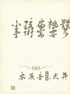 小孩扁桃体肥大手术需要多少钱