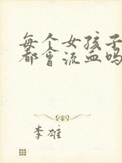 每个女孩子破处都会流血吗