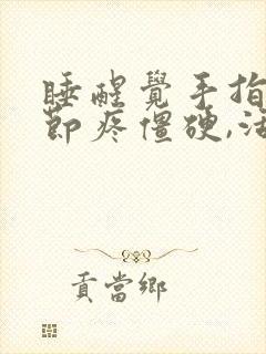 睡醒觉手指头关节疼僵硬,活动后缓解