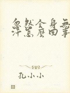 忽然全身无力冒汗怎么回事