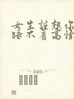 女生说想你想的睡不着高情商回复