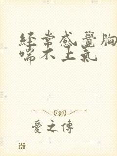 经常感觉胸口闷喘不上气