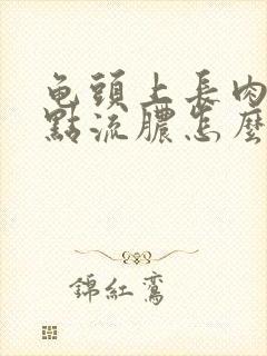 龟头上长肉芽红点流脓怎么治疗