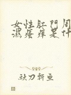 女性肛门周围潮湿瘙痒是什么原因