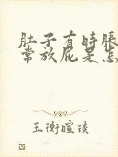 肚子有时胀气经常放屁是怎么回事