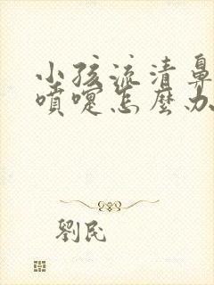 小孩流清鼻涕打喷嚏怎么办