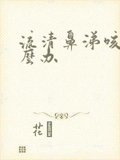 流清鼻涕咳嗽怎么办