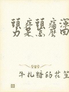 头疼头痛浑身无力是怎么回事