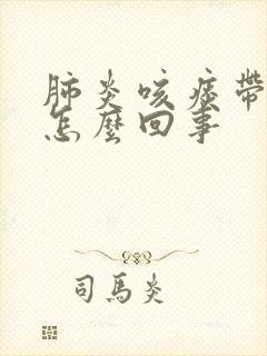 肺炎咳痰带血丝怎么回事