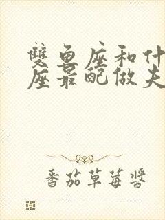 双鱼座和什么星座最配做夫妻