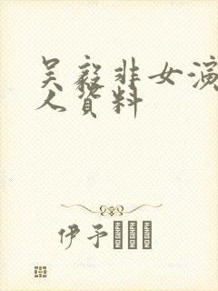 吴毅非女演员个人资料