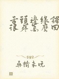 舌头边缘锯齿状很疼怎么回事