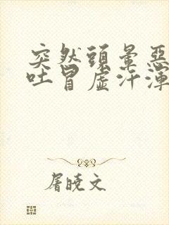 突然头晕恶心想吐冒虚汗浑身无力封面