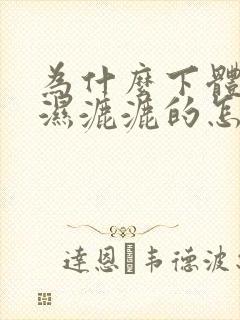 为什么下体总是湿漉漉的怎么回事