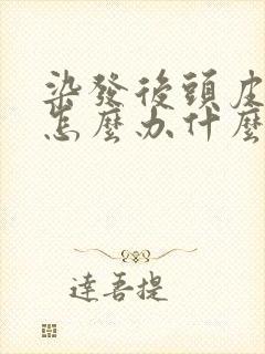 染发后头皮发痒怎么办什么原因