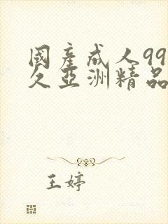 国产成人99久久亚洲精品