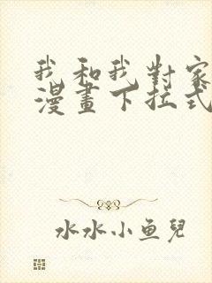 我和我对家cp漫画下拉式免费