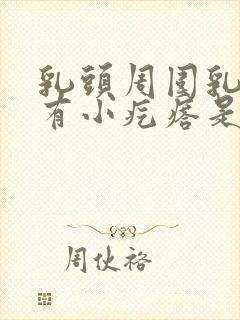 乳头周围乳晕上有小疙瘩是怎么回事