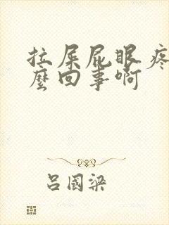 拉屎屁眼疼是怎么回事啊