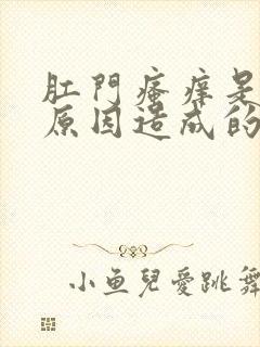 肛门瘙痒是什么原因造成的