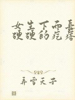 女生下面长一个硬硬的疙瘩疼