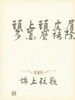 头上头皮屑特别多怎么祛除