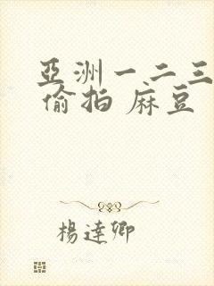 亚洲一二三专区 偷拍 麻豆