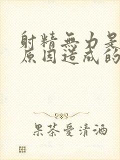 射精无力是什么原因造成的