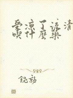 受凉了流清鼻涕吃什么药