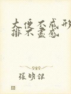 大便不成形腹胀排不尽感