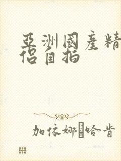 亚洲国产精品情侣自拍