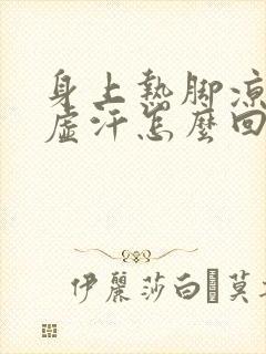 身上热脚凉还冒虚汗怎么回事