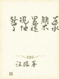 发现男朋友出轨了他还不承认怎么办