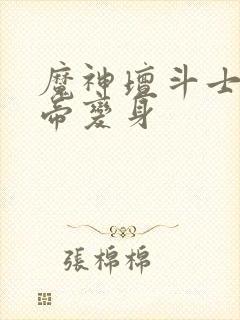 魔神坛斗士辉煌帝变身