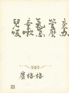 儿童气管炎反复咳嗽怎么办