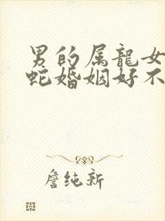 男的属龙女的属蛇婚姻好不好