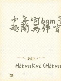 少年啊bgm笔趣阁无弹窗免费