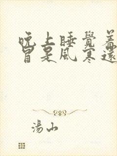 晚上睡觉着凉感冒是风寒还是风热