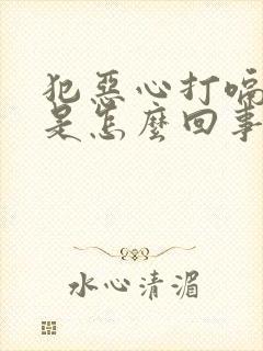 犯恶心打嗝想吐是怎么回事