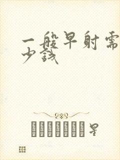 一般早射需要多少钱