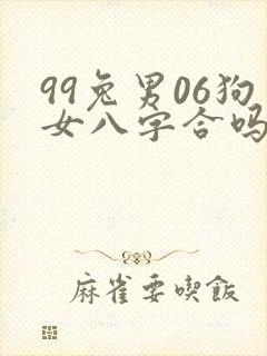 99兔男06狗女八字合吗