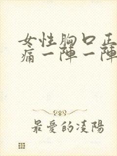 女性胸口正中间痛一阵一阵的